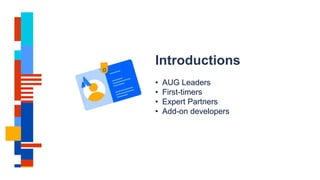Introductions
• AUG Leaders
• First-timers
• Expert Partners
• Add-on developers
 