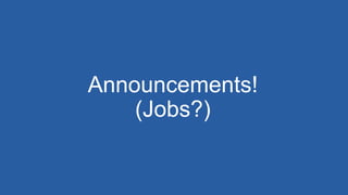Announcements!
(Jobs?)
 