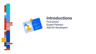 Introductions
First-timers
Expert Partners
Add-On Developers
 