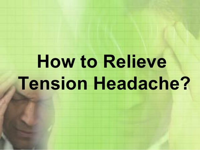 Tips To Relieve Tension Headache Tips To Relieve Tension Headache