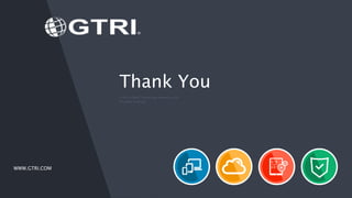 WWW.GTRI.COM
Thank You
© 2016 Global Technology Resources, Inc.
All rights reserved.
 