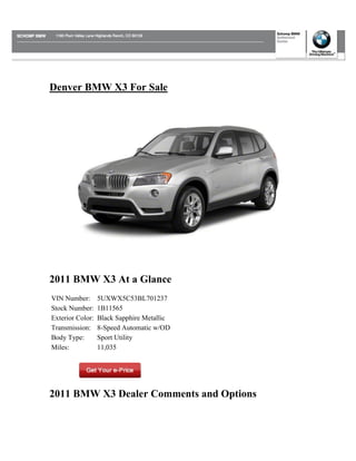 Denver BMW X3 For Sale




2011 BMW X3 At a Glance
VIN Number:       5UXWX5C53BL701237
Stock Number:     1B11565
Exterior Color:   Black Sapphire Metallic
Transmission:     8-Speed Automatic w/OD
Body Type:        Sport Utility
Miles:            11,035




2011 BMW X3 Dealer Comments and Options
 