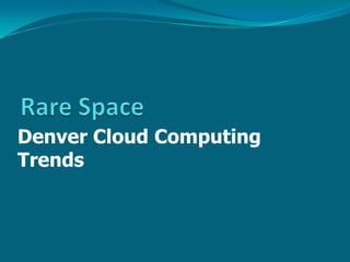 Denver Cloud Computing
Trends
 