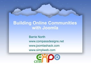 Building Online Communities with Joomla Barrie North www.compassdesigns.net www.joomlashack.com www.simplweb.com 