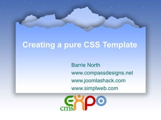 Creating a pure CSS Template Barrie North www.compassdesigns.net www.joomlashack.com www.simplweb.com 