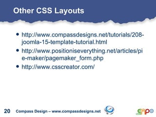 Other CSS Layouts <ul><li>http://www.compassdesigns.net/tutorials/208-joomla-15-template-tutorial.html </li></ul><ul><li>h...