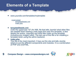 Elements of a Template <ul><li>www.yoursite.com/templates/mytemplate </li></ul><ul><ul><li>mytemplate/ templateDetails.xml...