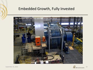 10
Mt. Milligan 40ft SAG Mill, 60kTPD Design, July 2013
Embedded Growth, Fully Invested
September 23, 2013
 