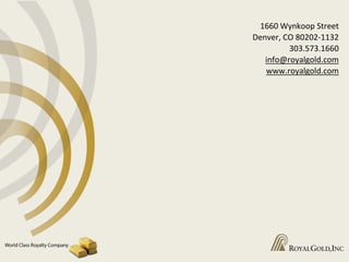 1660 Wynkoop Street
Denver, CO 80202-1132
303.573.1660
info@royalgold.com
www.royalgold.com
 