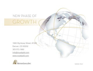 1660 Wynkoop Street, #1000
Denver, CO 80202
303.573.1660
info@royalgold.com
www.royalgold.com
NASDAQ: RGLD
 