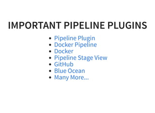 IMPORTANT PIPELINE PLUGINSIMPORTANT PIPELINE PLUGINS
Pipeline Plugin
Docker Pipeline
Docker
Pipeline Stage View
GitHub
Blue Ocean
Many More...
 