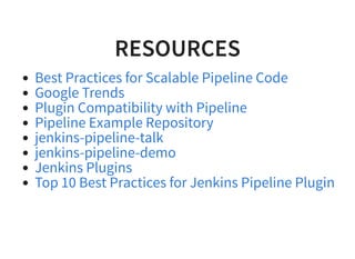 RESOURCESRESOURCES
Best Practices for Scalable Pipeline Code
Google Trends
Plugin Compatibility with Pipeline
Pipeline Example Repository
jenkins-pipeline-talk
jenkins-pipeline-demo
Jenkins Plugins
Top 10 Best Practices for Jenkins Pipeline Plugin
 