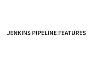 JENKINS PIPELINE FEATURESJENKINS PIPELINE FEATURES
 