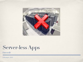 Server-less Apps
DenverJS
February 4, 2013

 