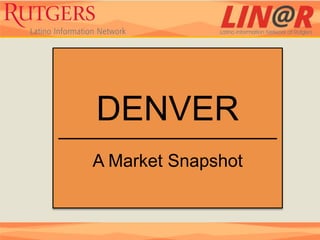 DENVER
A Market Snapshot
 