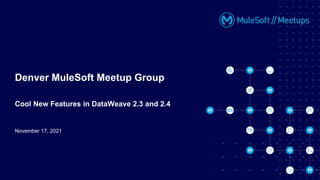 November 17, 2021
Denver MuleSoft Meetup Group
Cool New Features in DataWeave 2.3 and 2.4
 
