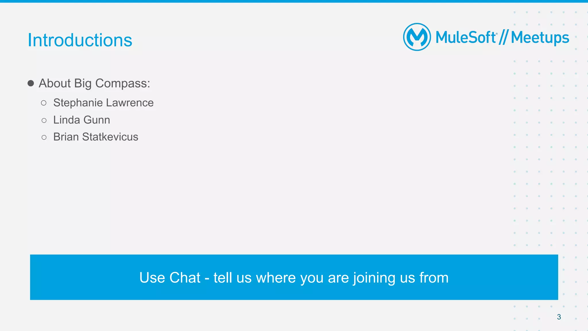 3
● About Big Compass:
○ Stephanie Lawrence
○ Linda Gunn
○ Brian Statkevicus
Introductions
Use Chat - tell us where you are joining us from
 