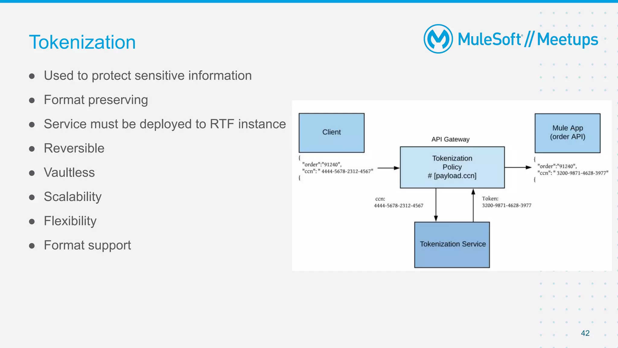 42
● Used to protect sensitive information
● Format preserving
● Service must be deployed to RTF instance
● Reversible
● Vaultless
● Scalability
● Flexibility
● Format support
Tokenization
 
