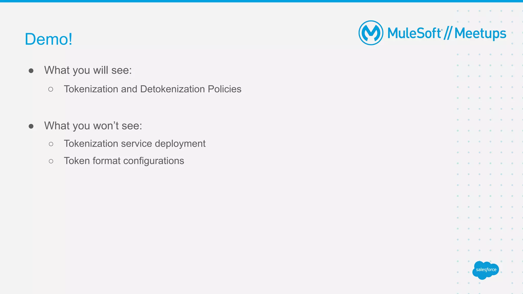 Demo!
● What you will see:
○ Tokenization and Detokenization Policies
● What you won’t see:
○ Tokenization service deployment
○ Token format configurations
 