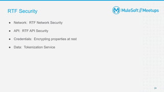 24
● Network: RTF Network Security
● API: RTF API Security
● Credentials: Encrypting properties at rest
● Data: Tokenization Service
RTF Security
 