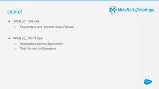 Demo!
● What you will see:
○ Tokenization and Detokenization Policies
● What you won’t see:
○ Tokenization service deployment
○ Token format configurations
 