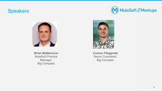Speakers
9
Brian Statkevicus
MuleSoft Practice
Manager,
Big Compass
Connor Fitzgerald
Senior Consultant,
Big Compass
 