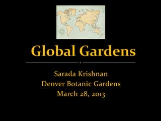 Sarada Krishnan
Denver Botanic Gardens
    March 28, 2013
 