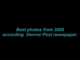 Best photos from 2009 according  Denver Post newspaper. 