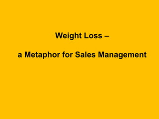 Weight Loss –

a Metaphor for Sales Management
 