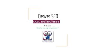 Denver SEO
CALL 303-800-6866
Website:
http://www.ssprosvcs.com/
 