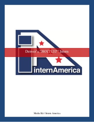 Media Kit | Intern America 
Denver’s “HOTTEST” Intern  