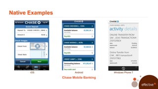 Native Examples




       iOS               Android         Windows Phone 7

                  Chase Mobile Banking
 