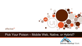 Pick Your Poison – Mobile Web, Native, or Hybrid?
 