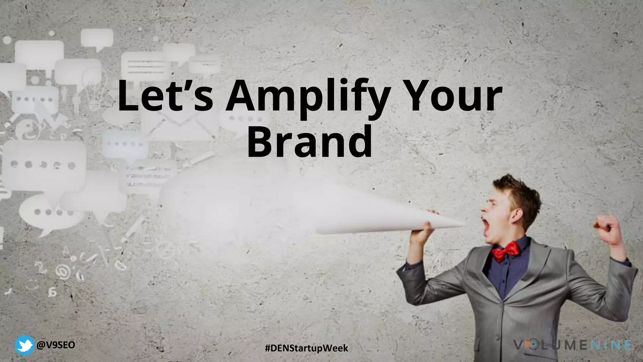 @v9seo #DENStartupWeek
Let’s Amplify Your
Brand
@V9SEO #DENStartupWeek
 
