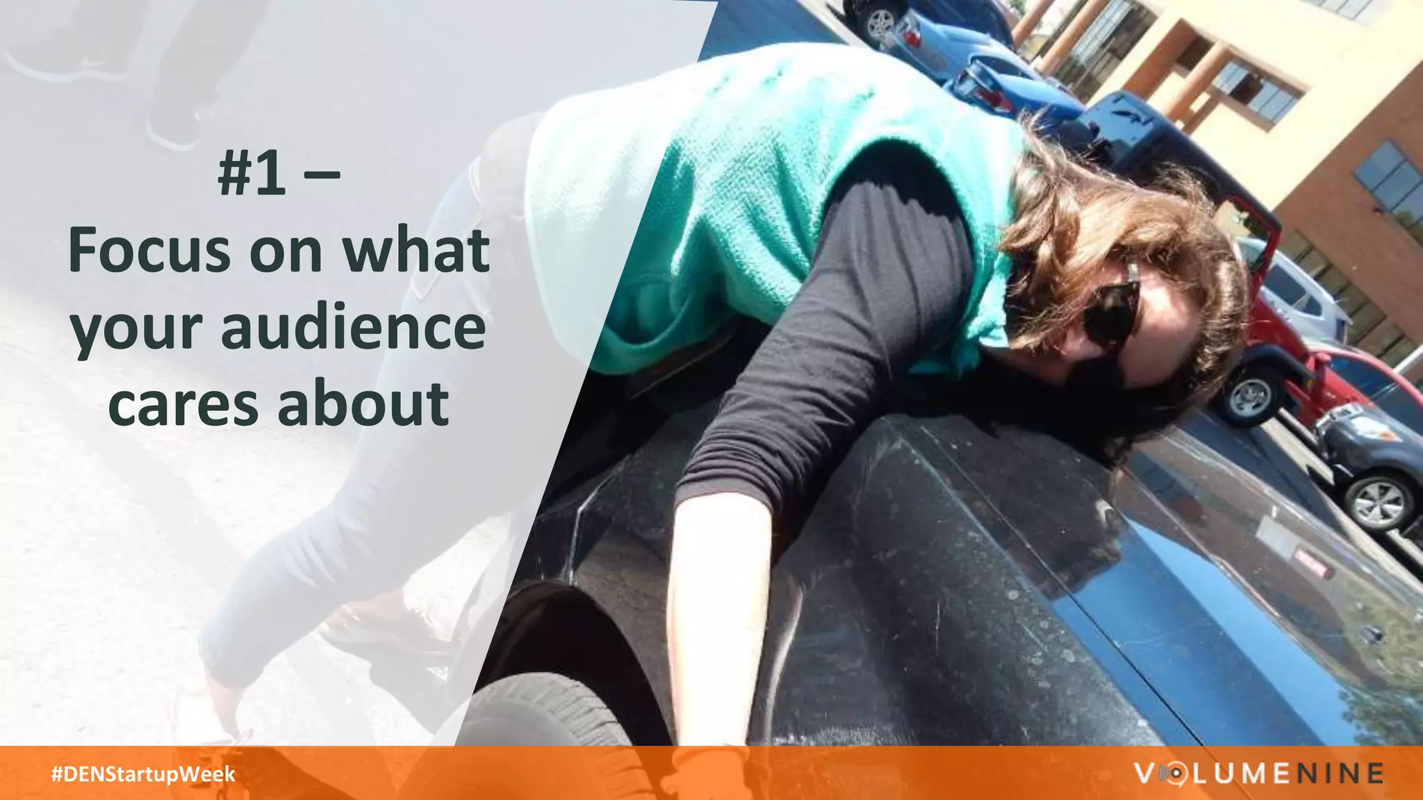#DENStartupWeek
#1 –
Focus on what
your audience
cares about
 