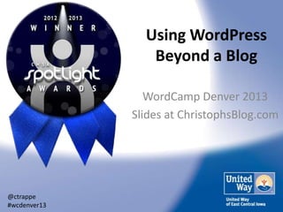 Using WordPress
Beyond a Blog
WordCamp Denver 2013
Slides at ChristophsBlog.com

@ctrappe
#wcdenver13

 