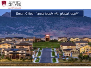 (c) Matthew Bailey - April 2017 Smart Cities - local touch, global reach (Denver University) 1
Smart Cities - “local touch with global reach”
 