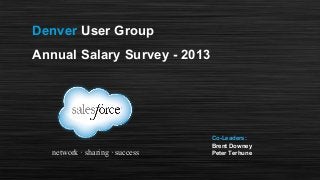 Denver User Group
Annual Salary Survey - 2013

network · sharing · success

Co-Leaders:
Brent Downey
Peter Terhune

 