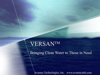 VERSANTM
Bringing Clean Water to Those in Need
Avantec Technologies, Inc. www.avantecsafe.com
 