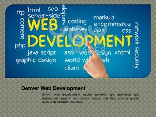 Denver web development service providers are committed and
professional experts who always ensure that they provide quality
website development services.
 