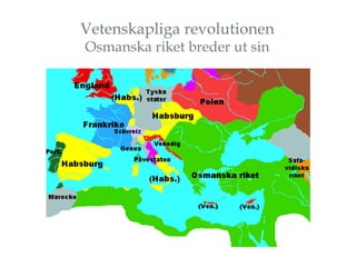 Vetenskapliga revolutionen 
Osmanska riket breder ut sin 
 