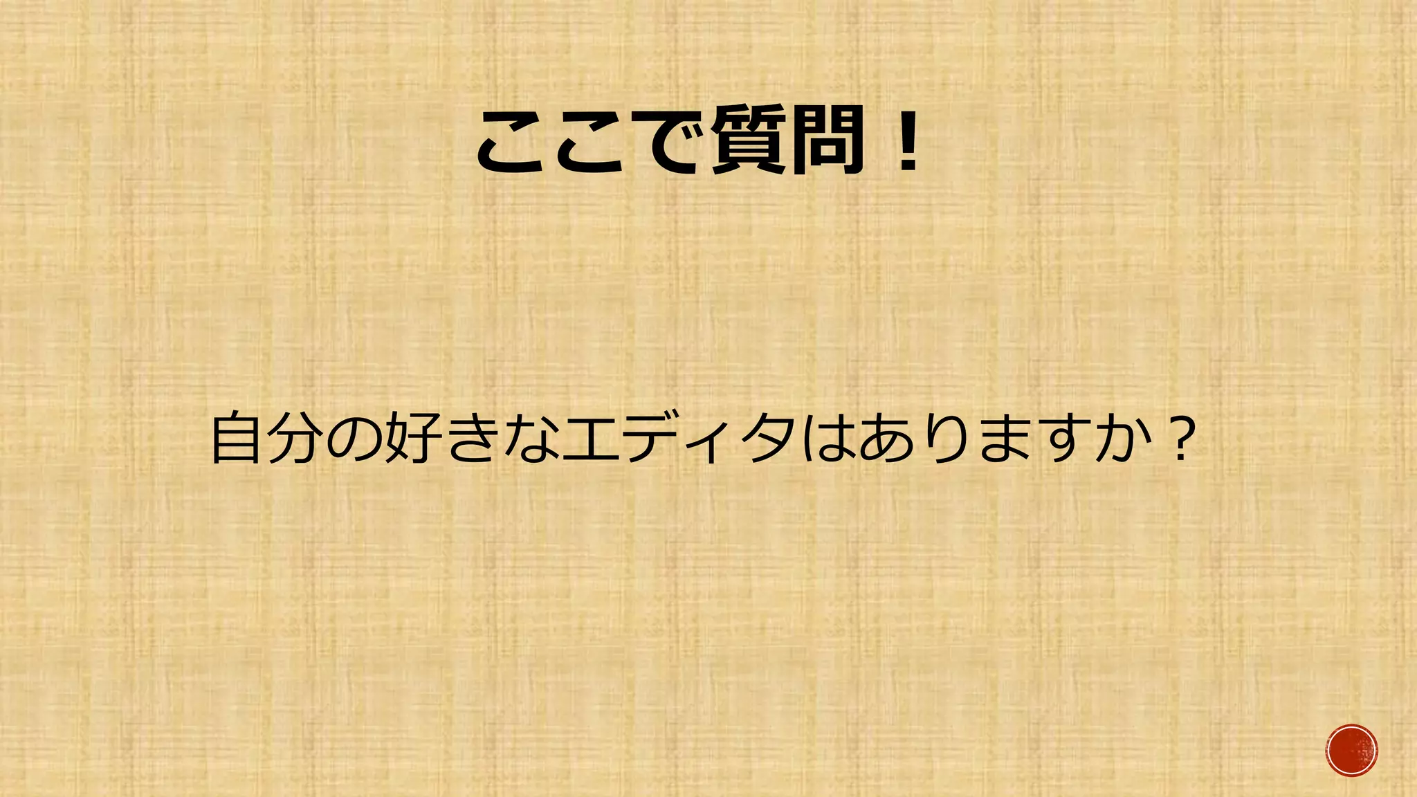 ここで質問！
自分の好きなエディタはありますか？
 