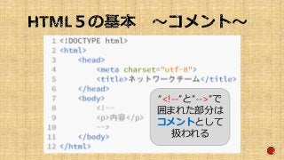 “<!--”と”-->”で
囲まれた部分は
コメントとして
扱われる
 