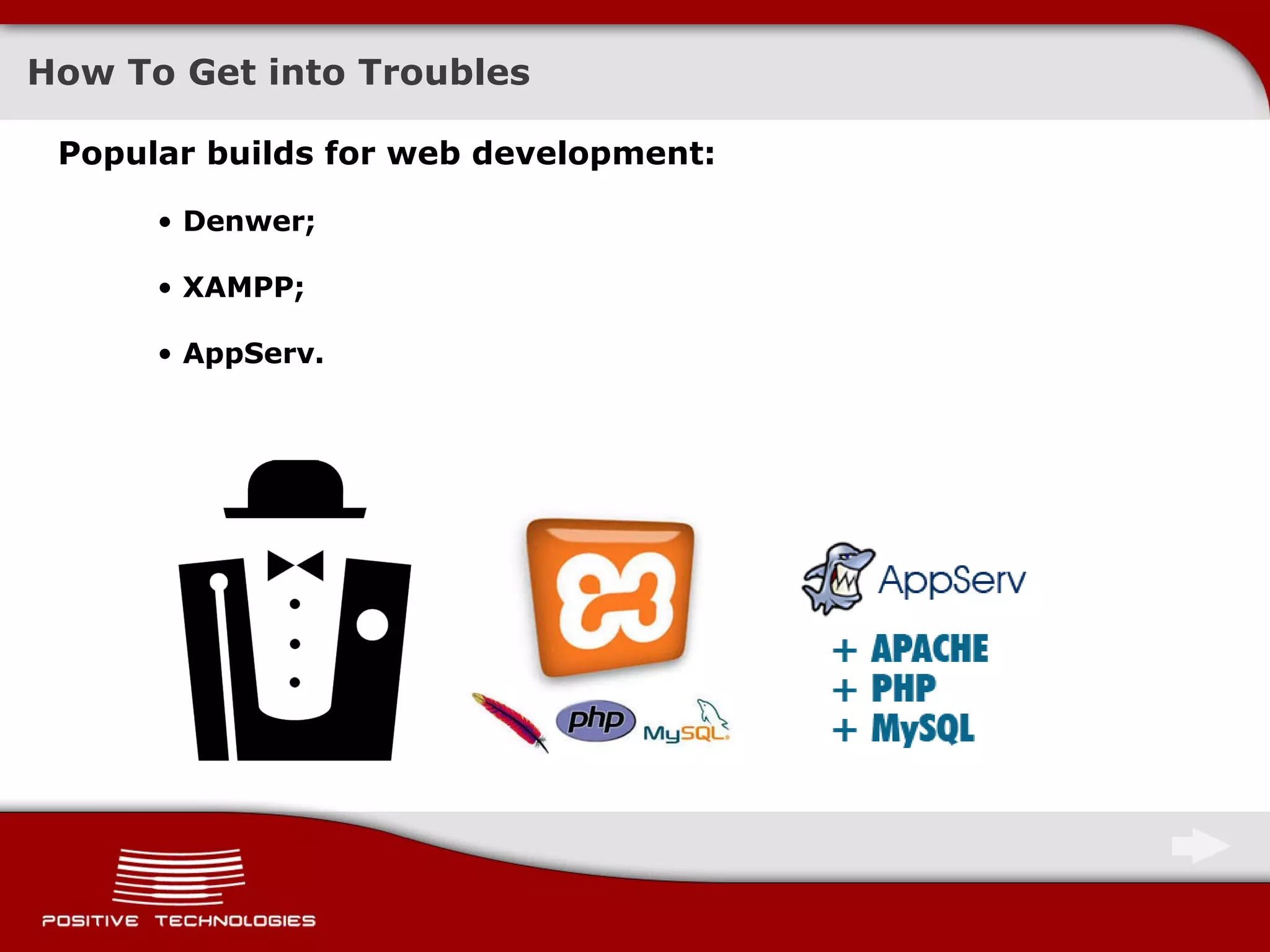 How To Get into Troubles Popular builds for web development :  Denwer; XAMPP; AppServ. 