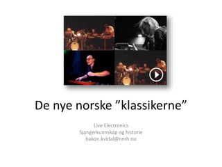 De nye norske ”klassikerne”
Live Electronics
Sjangerkunnskap og historie
hakon.kvidal@nmh.no
 