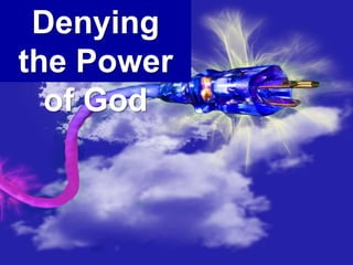 Denying
the Power
of God
 