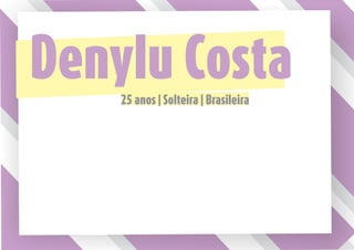 Denylu Costa
    25 anos | Solteira | Brasileira
 