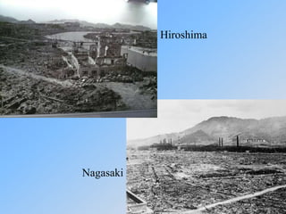 Hiroshima
Nagasaki
 