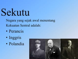 Sekutu
Negara yang sejak awal menentang
Kekuatan Sentral adalah:
• Perancis
• Inggris
• Polandia
 