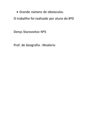  Grande número de obstaculos.
O traballho foi realizado por aluno do 8ºD
Denys Starovoitov Nº5
Prof. de Geografia : Mvalerio
 